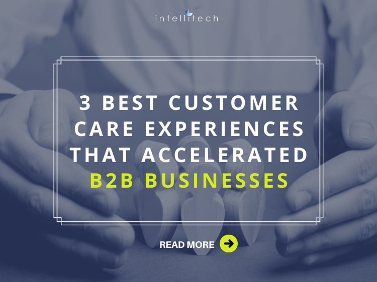 3 Best Customer Care Experiences that Accelerated B2B Businesses