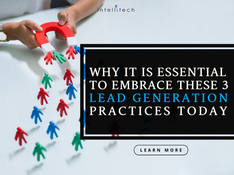 Why it is Essential to Embrace these 3 Lead Generation Practices today!
