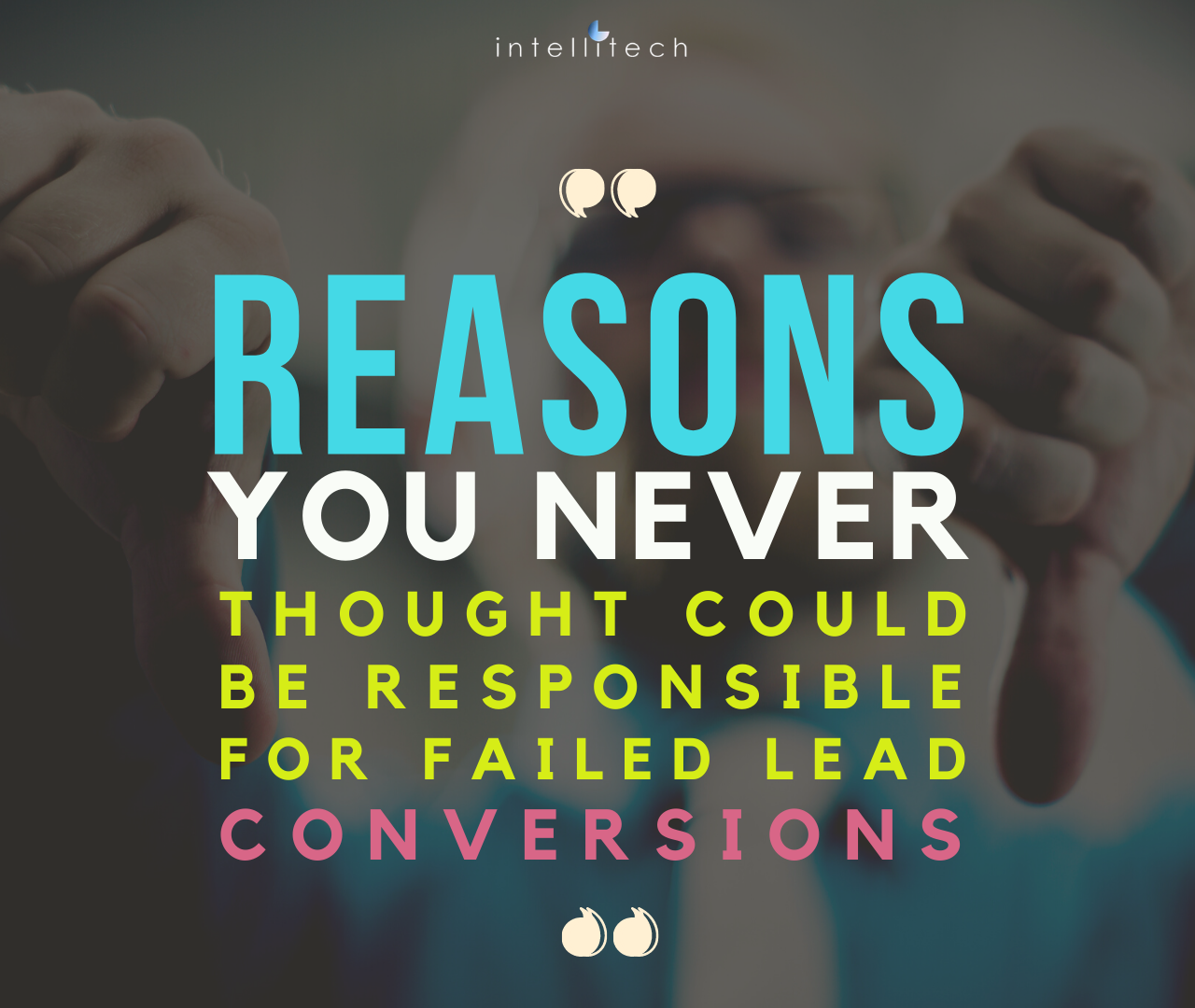 Reasons You Never Thought Could be Responsible for Failed Lead Conversions