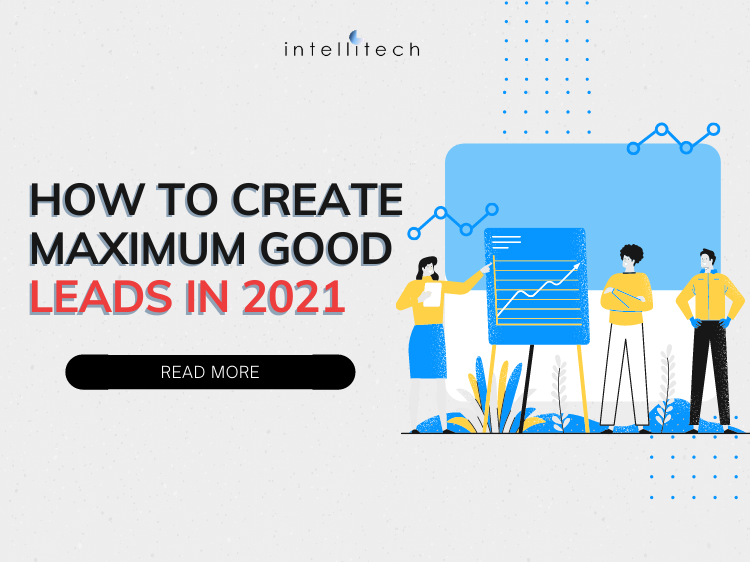 How to Create Maximum Good Leads in 2021