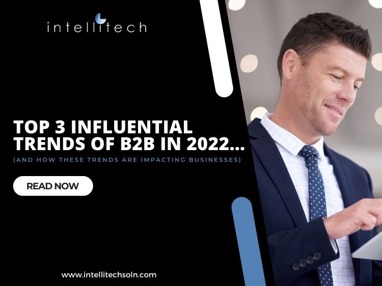 Top 3 influential trends of B2B in 2022  and how these trends are impacting businesses